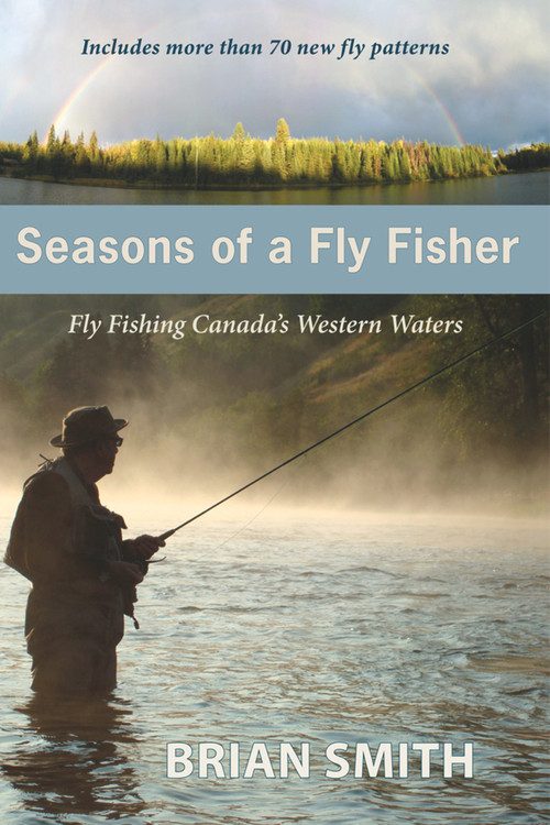 Seasons of a Fly Fisher (Fly Fishing Canada's Western Waters) by Brian Smith, 9781927575055