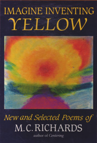IMAGINE INVENTING YELLOW by Mary Caroline Richards, 9781886449459