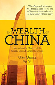 The Wealth of China: Untangling the Mystery of the World's Second Largest Economy by Gao Qiang, 9781627740050