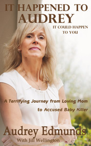 It Happened to Audrey (A Terrifying Journey From Loving Mom to Accused Baby Killer) by Jill Wellington, Audrey Edmunds, 9780985799809