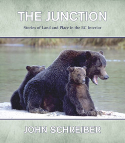 The Junction (Stories of Land and Place in the BC Interior) by John Schreiber, 9781927575215