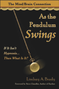 As the Pendulum Swings (If It Isn't Hypnosis, Then What Is It?) by Lindsay A. Brady, 9781934759363