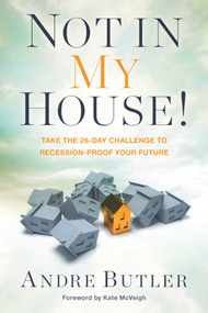 Not in My House (Take the 28-Day Challenge to Recession-Proof Your Future) by Andre Butler, 9780979322730