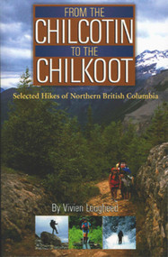 From the Chilcotin to the Chilkoot (Selected Hikes of Northern British Columbia) by Vivien Lougheed, 9781894759021