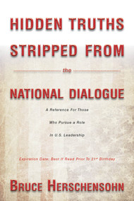 Hidden Truths Stripped From the National Dialogue (A Reference For Those Who Pursue a Role In U.S. Leadership) by Bruce Herschensohn, 9780825308321