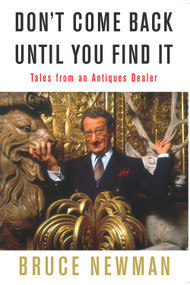 Don't Come Back Until You Find It (Tales from an Antiques Dealer) by Bruce Newman, 9780825305368