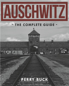 Auschwitz (The Complete Guide) by Perry Buck, 9781742577562