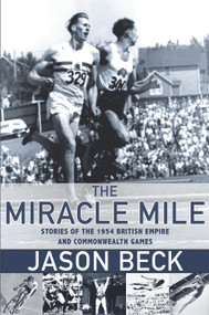 The Miracle Mile (Stories of the 1954 British Empire and Commonwealth Games) by Jason Beck, 9781987915006
