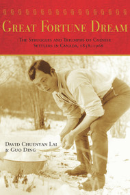 Great Fortune Dream (The Struggles and Triumphs of Chinese Settlers in Canada, 1858-1966) by David Chuenyan Lai, Ding Guo, 9781987915037