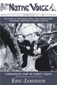 The Native Voice (The Story of How Maisie Hurley and Canada's First Aboriginal Newspaper Changed a Nation) by Eric Jamieson, 9781987915174