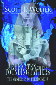 Akhenaten to the Founding Fathers (The Mysteries of the Hooked X) by Scott F. Wolter, 9780878396207