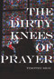 The Dirty Knees of Prayer by Timothy Shay, 9781987915082