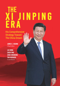 The Xi Jinping Era: His Comprehensive Strategy Toward the China Dream by James C. Hsiung, Liu Hong, Ying Cheng, Zhou Xingwang, Tan Huosheng, 9781627741194