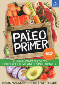 The Paleo Primer (A Jump-Start Guide to Losing Body Fat and Living Primally) by Keris Marsden, Matt Whitmore, 9781939563040