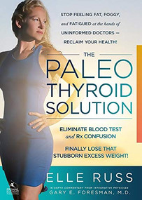 The Paleo Thyroid Solution (Stop Feeling Fat, Foggy, And Fatigued At The Hands Of Uninformed Doctors - Reclaim Your Health!) by Elle Russ, 9781939563248