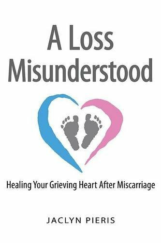 A Loss Misunderstood (Healing Your Grieving Heart After Miscarriage) by Jaclyn Pieris, 9780990942481