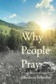 Why People Pray (The Universal Power of Prayer) by Mordecai Schreiber, 9780825308307