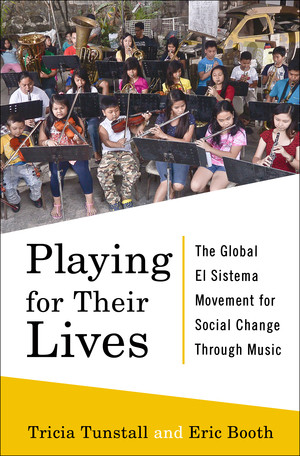 Playing for Their Lives (The Global El Sistema Movement for Social Change Through Music) by Eric Booth, Tricia Tunstall, 9780393245646