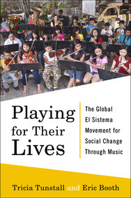 Playing for Their Lives (The Global El Sistema Movement for Social Change Through Music) by Eric Booth, Tricia Tunstall, 9780393245646