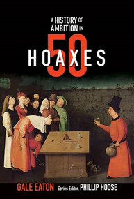 A History of Ambition in 50 Hoaxes by Gale Eaton, Phillip Hoose, 9780884484653