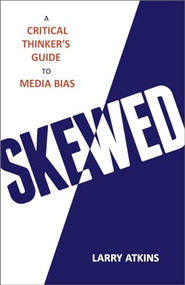 Skewed (A Critical Thinker's Guide to Media Bias) by Larry Atkins, 9781633881655
