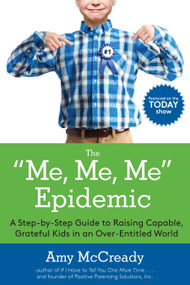 The Me, Me, Me Epidemic (A Step-by-Step Guide to Raising Capable, Grateful Kids in an Over-Entitled World) by Amy McCready, 9780399184864