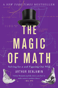 The Magic of Math (Solving for x and Figuring Out Why) by Arthur Benjamin, 9780465096213