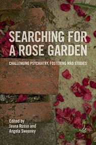 Searching for a Rose Garden: challenging psychiatry, fostering mad studies by Jasna Russo, Angela Sweeney, 9781910919231