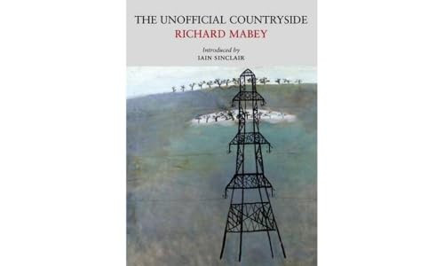The Unofficial Countryside by Richard Mabey, Iain Sinclair, Mary Newcombe, 9780956254559