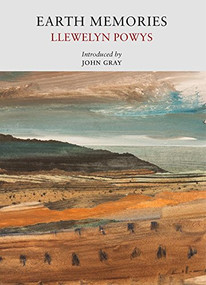 Earth Memories by Llewlyn Powys, John Gray, 9781908213228