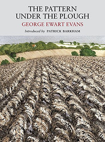 The Pattern Under the Plough by George Ewart Evans, Patrick Barkham, David Gentleman, 9781908213099