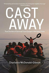 Cast Away (True Stories of Survival from Europes Refugee Crisis) by Charlotte McDonald-Gibson, 9781620972632