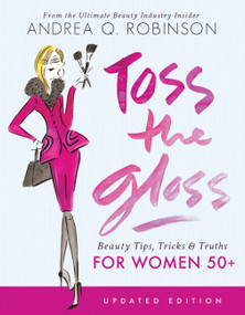 Toss the Gloss (Beauty Tips, Tricks & Truths for Women 50+) by Andrea Q. Robinson, 9781580056212