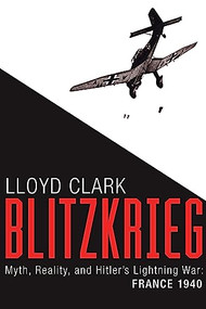 Blitzkrieg (Myth, Reality, and Hitler's Lightning War: France 1940) by Lloyd Clark, 9780802125132