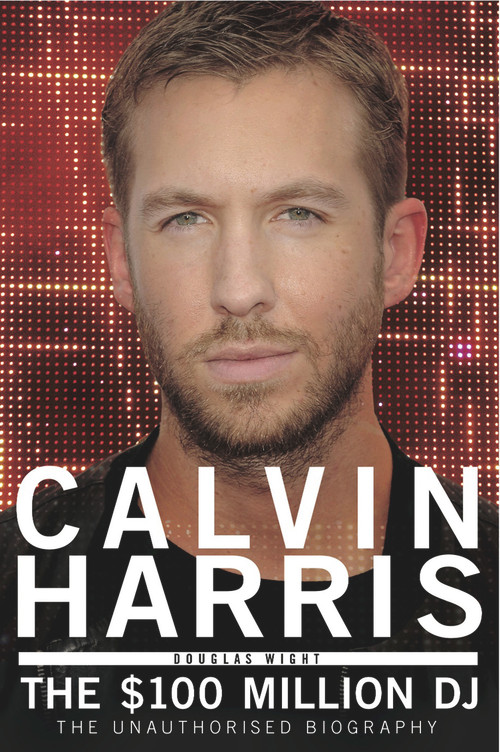 Calvin Harris (The $100 Million DJ) by Douglas Wight, 9781845029678