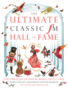 The Ultimate Classic FM Hall of Fame: The Greatest Classical Music of All Time by Darren Henley, Sam Jackson, Tim Lihoreau, 9781783962686