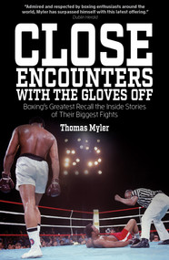 Close Encounters with the Gloves Off (Boxing's Greats Recall the Inside Stories of Their Big Fights) by Thomas Myler, 9781785311222