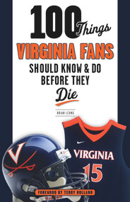 100 Things Virginia Fans Should Know and Do Before They Die by Brian J. Leung, Terry Holland, 9781629371740