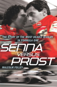 Senna Versus Prost (The Story of the Most Deadly Rivalry in Formula One) by Malcolm Folley, 9780099528098