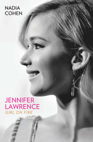 Jennifer Lawrence (Girl on Fire) by Nadia Cohen, 9781784189747