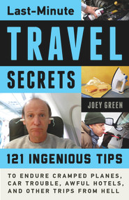 Last-Minute Travel Secrets (121 Ingenious Tips to Endure Cramped Planes, Car Trouble, Awful Hotels, and Other Trips from Hell) by Joey Green, 9781613735046