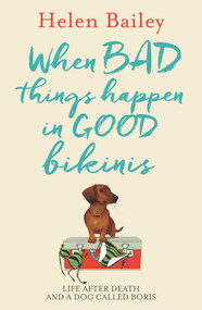 When Bad Things Happen in Good Bikinis (Life After Death and a Dog Called Boris) by Helen Bailey, 9781910536124