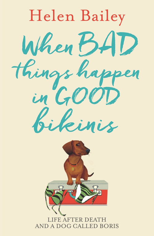 When Bad Things Happen in Good Bikinis (Life After Death and a Dog Called Boris) by Helen Bailey, 9781910536124