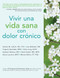 Vivir una vida sana con dolor crónico by Sandra LeFort, Lisa Webster, Virginia González, Kate Lorig, DrPH, Halsted Holman, David Sobel, MD, MPH, Diana Laurent, MPH, Marian Minor, 9781936693979