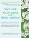 Vivir una vida sana con dolor crónico (Spanish Edition) by Sandra LeFort, Lisa Webster, Virginia González, Kate, Lorig Dr.P.H., Halsted Holman, David Sobel, MD, MPH, Diana Laurent, M.P.H., Marian Minor, 9781936693979
