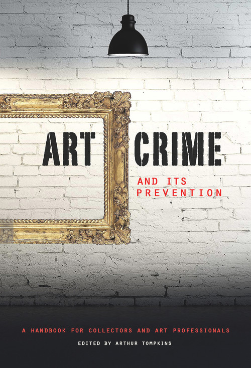 Art Crime and its Prevention (A Handbook for Collectors and Art Professionals) by Arthur Tompkins, Noah Charney, 9781848221871