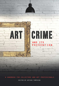 Art Crime and its Prevention (A Handbook for Collectors and Art Professionals) by Arthur Tompkins, Noah Charney, 9781848221871