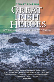 Great Irish Heroes (Fifty Irishmen and Women Who Shaped the World) by Stuart Pearson, 9781784189976