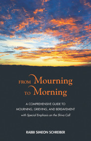From Mourning to Morning (A Comprehensive Guide to Mourning, Grieving, and Bereavement) by Simeon Schreiber, 9789655242614