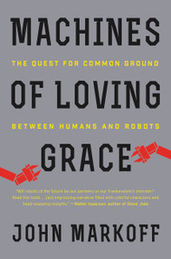 Machines of Loving Grace (The Quest for Common Ground Between Humans and Robots) by John Markoff, 9780062266699